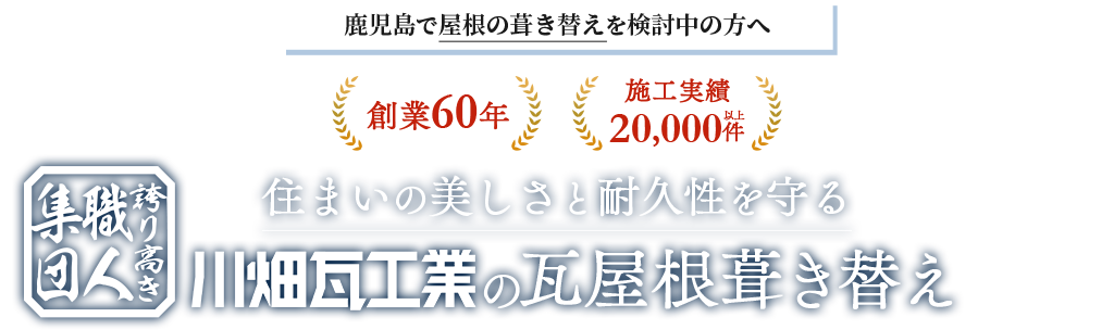 鹿児島で屋根の葺き替えを検討中の方へ創業60年施工実績20,000件以上住まいの美しさと耐久性を守る川畑瓦工業の瓦屋根葺き替え